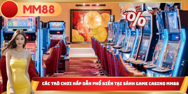 Các trò chơi hấp dẫn phổ biến tại sảnh game Casino MM88