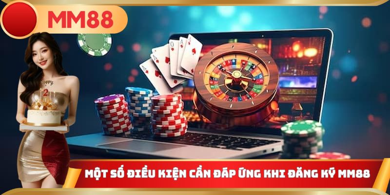 Những điều kiện cơ bản cần nắm được khi đăng ký MM88