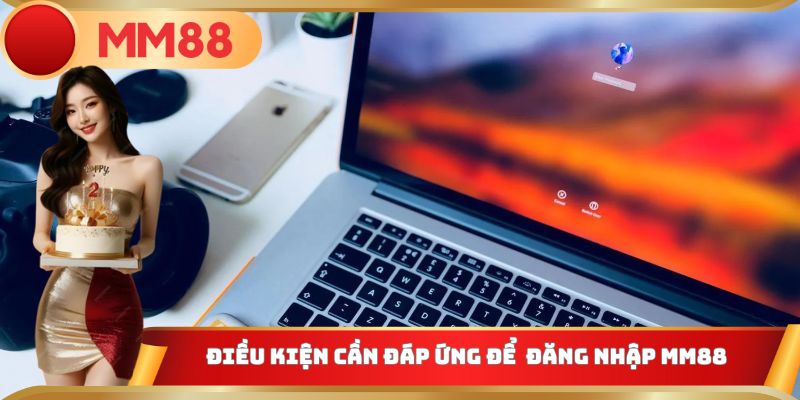 Những điều kiện cần đáp ứng để có thể đăng nhập MM88 dễ dàng