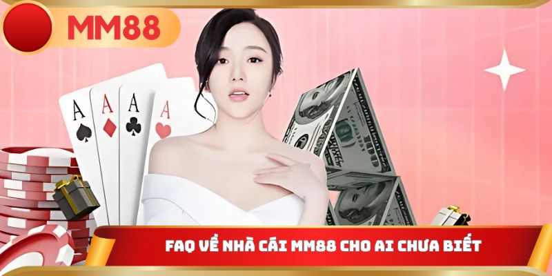 FAQ về nhà cái MM88 cho ai chưa biết