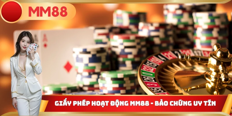 Giấy phép hoạt động MM88 - Bảo chứng uy tín của nền tảng