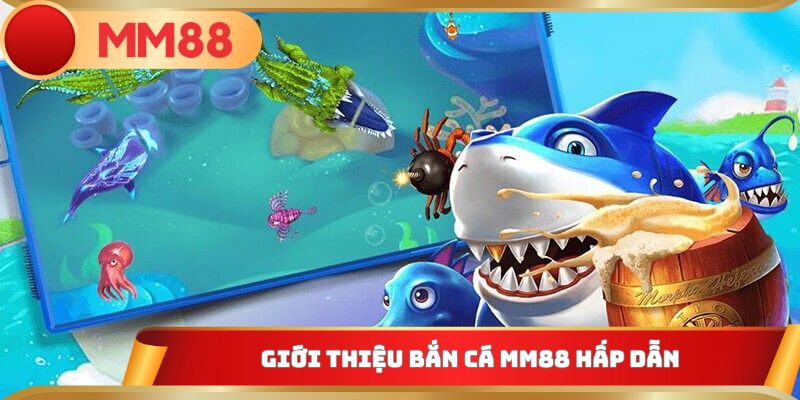 Giới thiệu bắn cá MM88 hấp dẫn