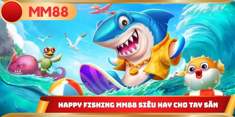 Happy Fishing MM88 siêu hay cho tay săn
