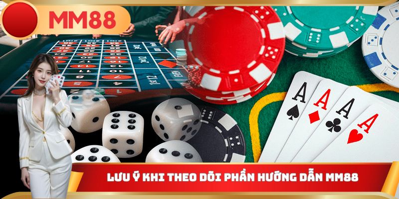 Lưu ý quan trọng khi theo dõi phần hướng dẫn MM88