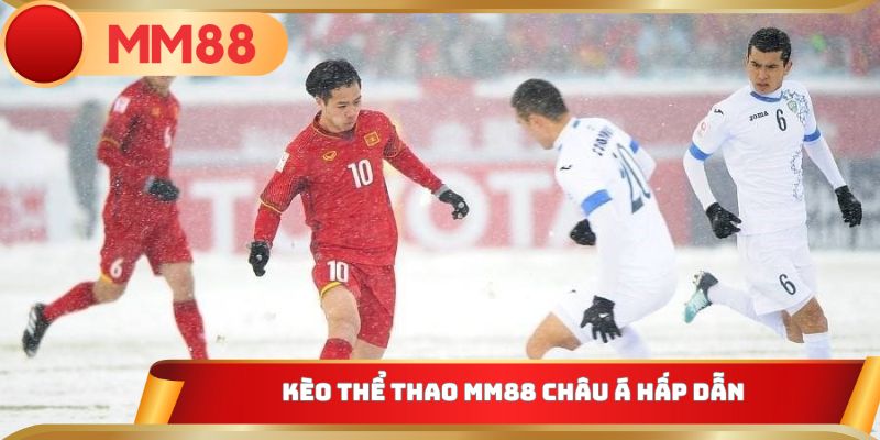 Kèo thể thao MM88 châu Á hấp dẫn