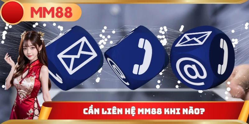 Cần liên hệ MM88 khi nào?