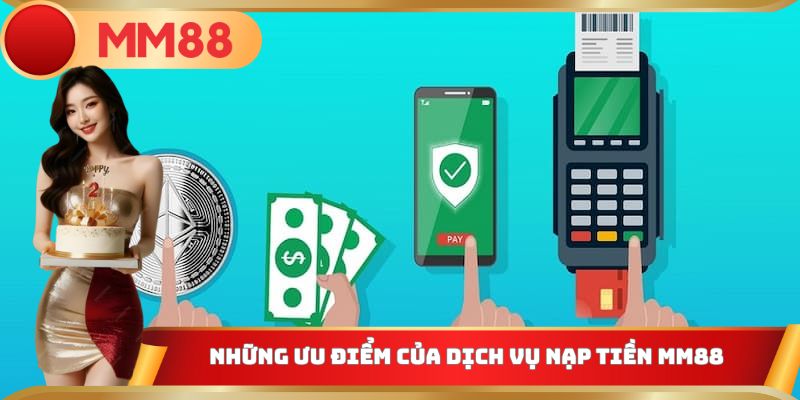 Tổng hợp một số ưu điểm vô cùng nổi bật khi nạp tiền MM88