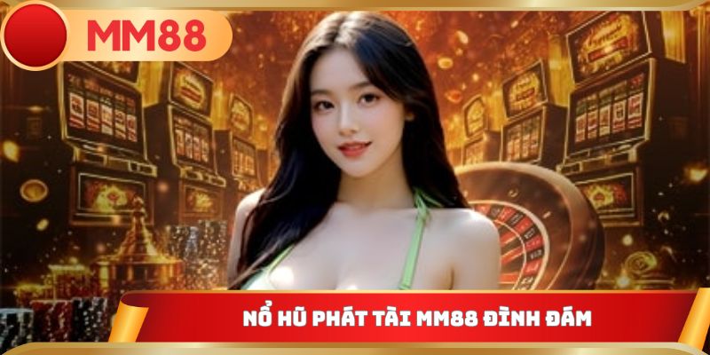 Nổ hũ phát tài MM88 đình đám